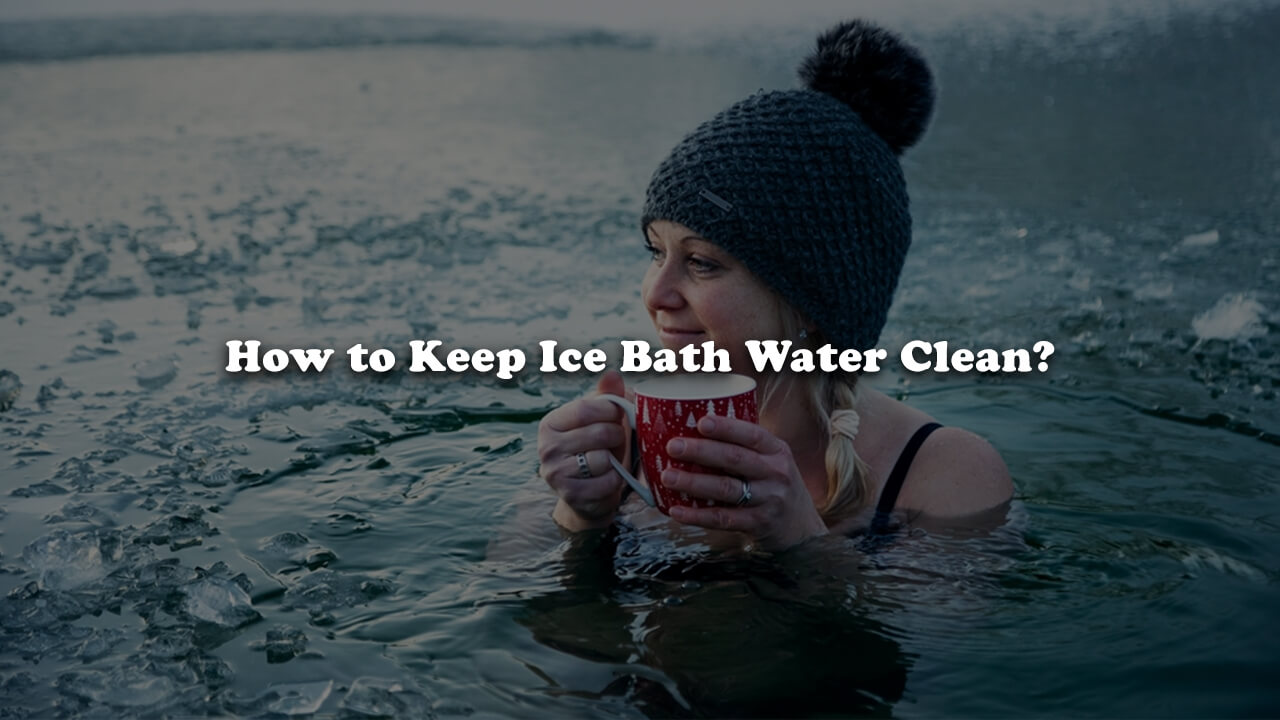 How to Keep Ice Bath Water Clean