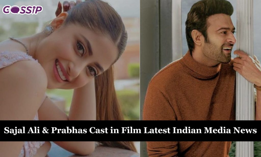 Sajal Ali & Prabhas Cast in Film Latest Indian Media News