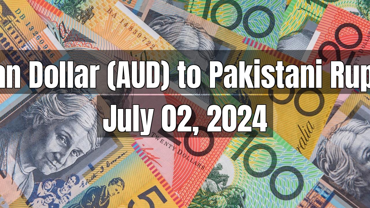 Australian Dollar (AUD) to Pakistani Rupee (PKR) Today - July 02, 2024