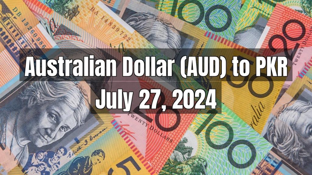 Australian Dollar (AUD) to Pakistani Rupee (PKR) Today – July 27, 2024