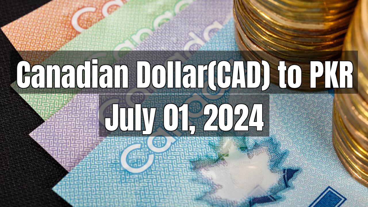 Canadian Dollar(CAD) to PKR Today - July 01, 2024