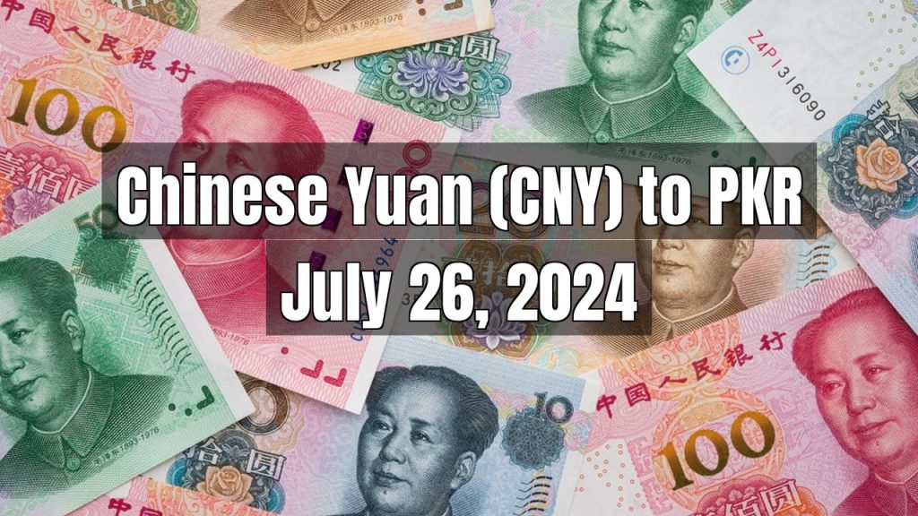 Chinese Yuan (CNY) to Pakistani Rupee (PKR) Today – July 26, 2024