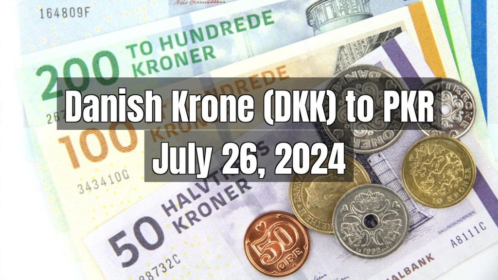 Danish Krone (DKK) to Pakistani Rupee (PKR) Today – July 26, 2024