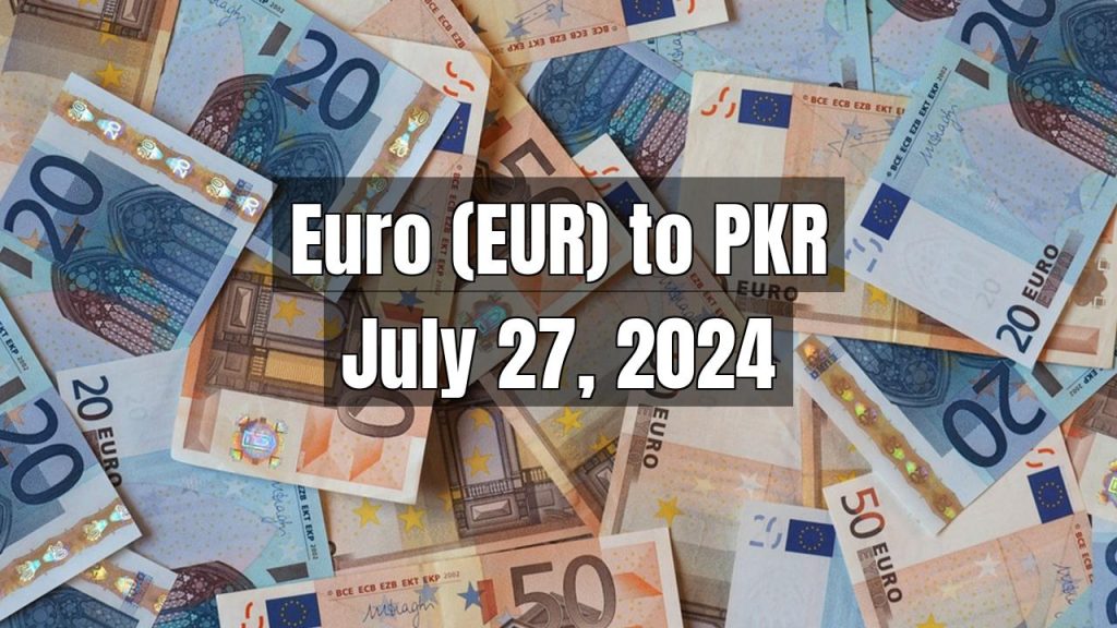 Euro (EUR) to Pakistani Rupee (PKR) Today – July 27, 2024