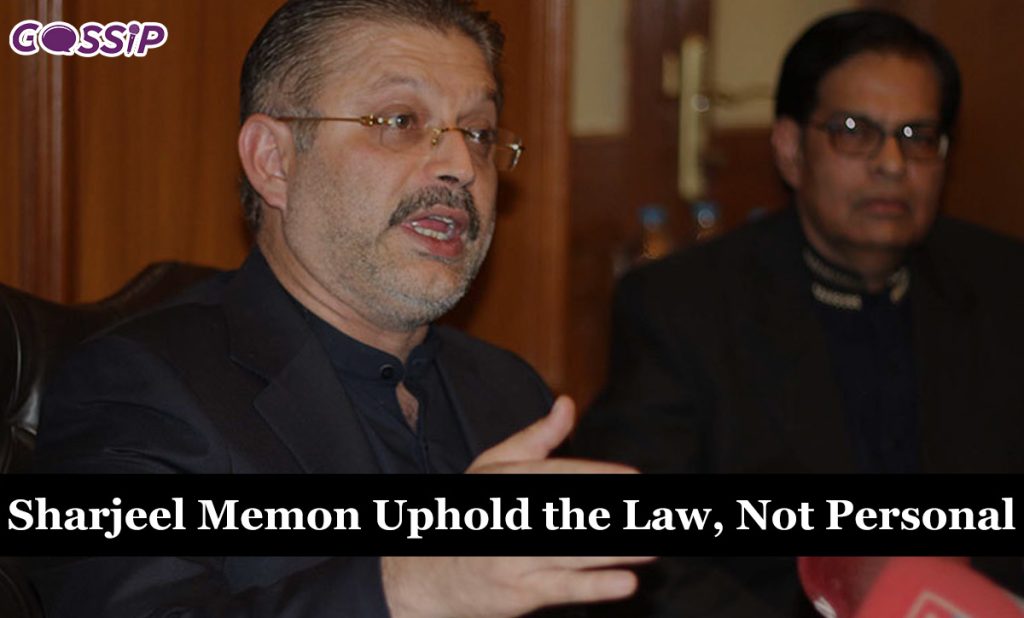 Sharjeel Memon Uphold the Law, Not Personal Agendas