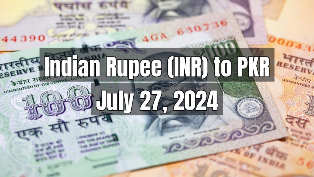 Indian Rupee (INR) to Pakistani Rupee (PKR) Today – July 27, 2024
