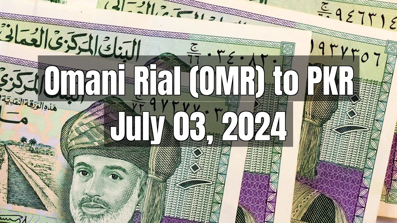 Omani Rial (OMR) to Pakistani Rupee (PKR) Today - July 03, 2024