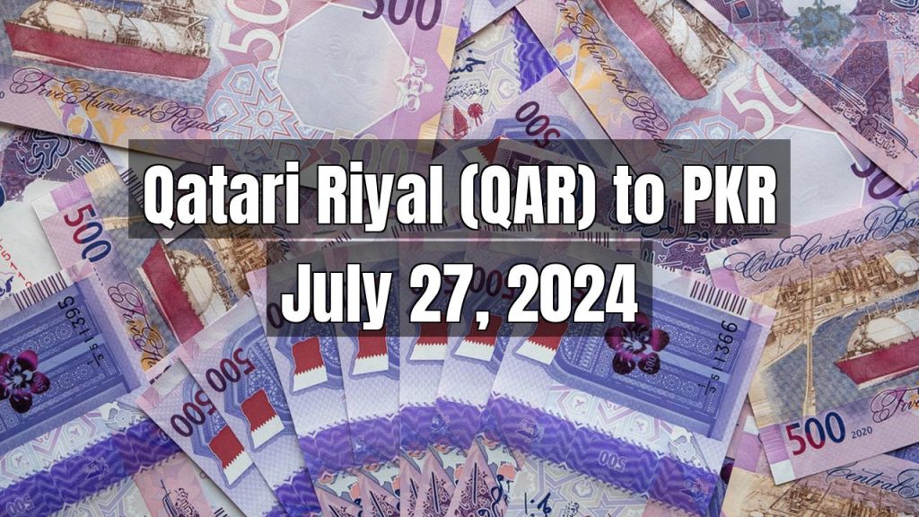 Qatari Riyal (QAR) to Pakistani Rupee (PKR) Today – July 27, 2024