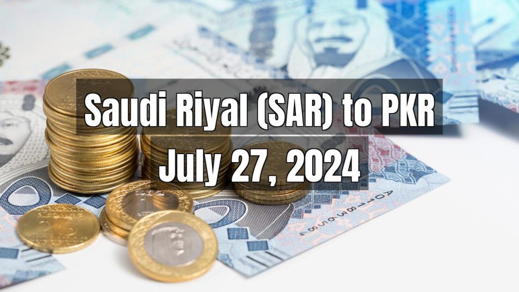 Saudi Riyal (SAR) to Pakistani Rupee (PKR) Today – July 27, 2024