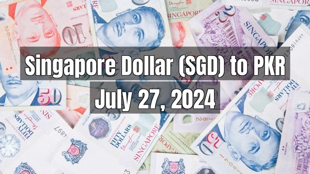 Singapore Dollar (SGD) to Pakistani Rupee (PKR) Today – July 27, 2024