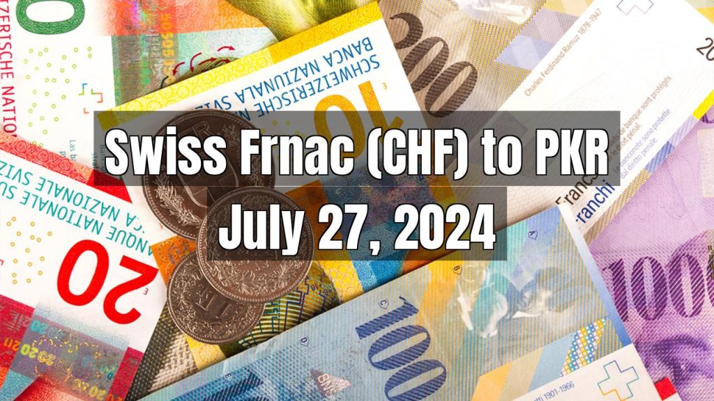 Swiss Frnac (CHF) to Pakistani Rupee (PKR) Today – July 27, 2024
