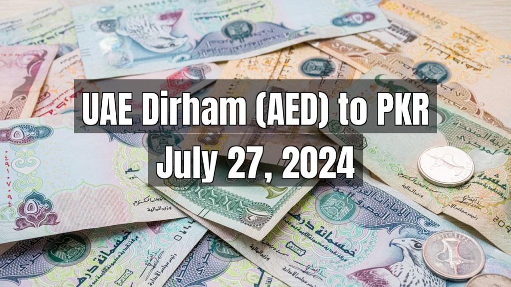 UAE Dirham (AED) to Pakistani Rupee (PKR) Today – July 27, 2024