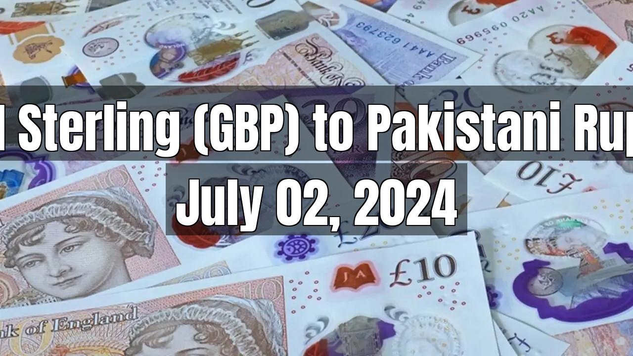 UK Pound Sterling (GBP) to Pakistani Rupee (PKR) Today - July 02, 2024